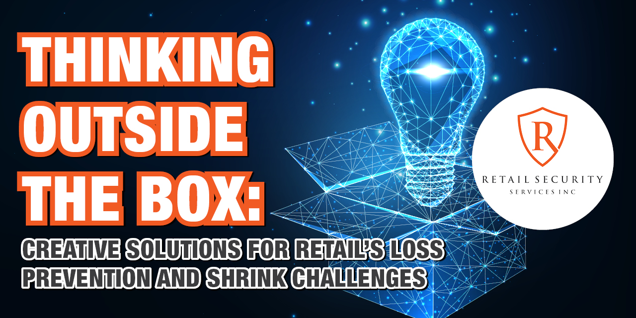 Thinking Outside the Box: Creative Solutions for Retail’s Loss Prevention and Shrink Challenges